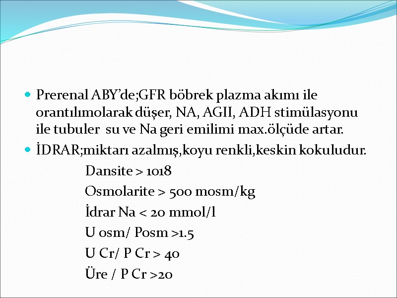 Prerenal ABY’de;GFR böbrek plazma akımı ile orantılımolarak düşer, NA, AGII, ADH stimülasyonu ile tubuler